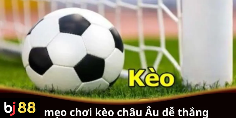 Mẹo Chơi Kèo Châu Âu Dễ Thắng: Bí Quyết Đọc Kèo Chuẩn Từ Cao Thủ 2 Mẹo chơi kèo châu Âu dễ thắng cho người chơi mới